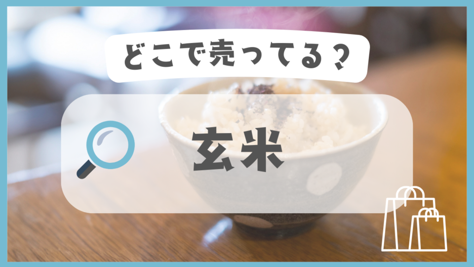 玄米　どこで売ってる