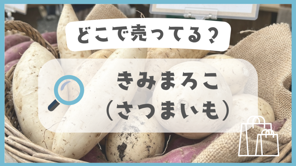 きみまろこ（さつまいも）　どこで売ってる