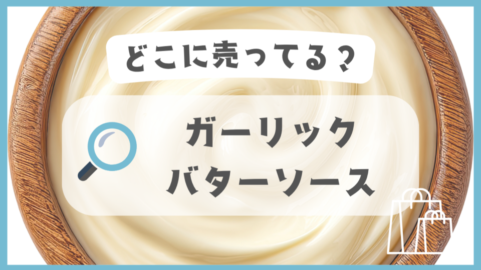 ガーリックバターソース　どこに売ってる