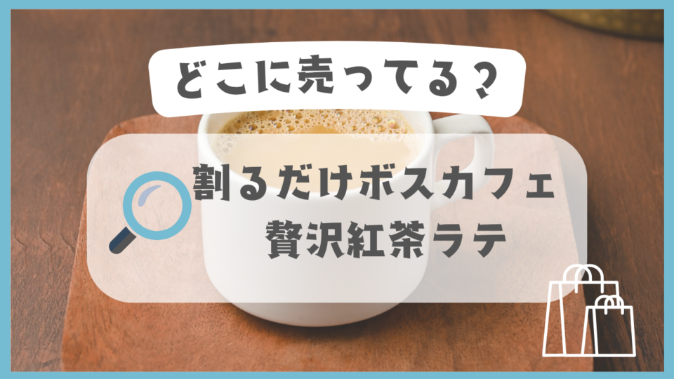 割るだけボスカフェ 贅沢紅茶ラテ　どこに売ってる