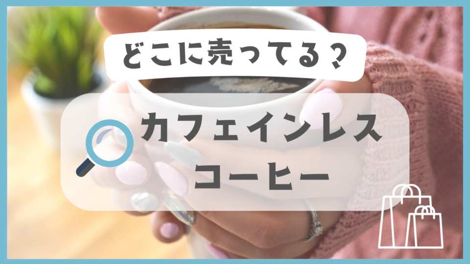 カフェインレスコーヒー　どこに売ってる