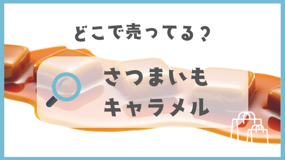 さつまいもキャラメル　どこで売ってる