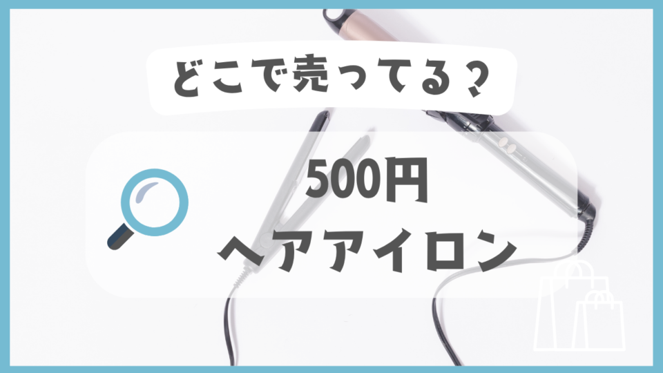 500円ヘアアイロン　どこで売ってる